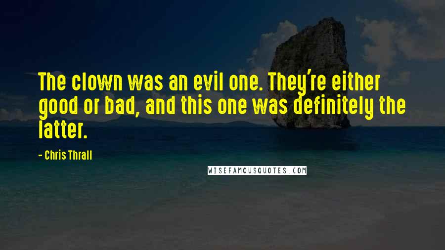 Chris Thrall Quotes: The clown was an evil one. They're either good or bad, and this one was definitely the latter.