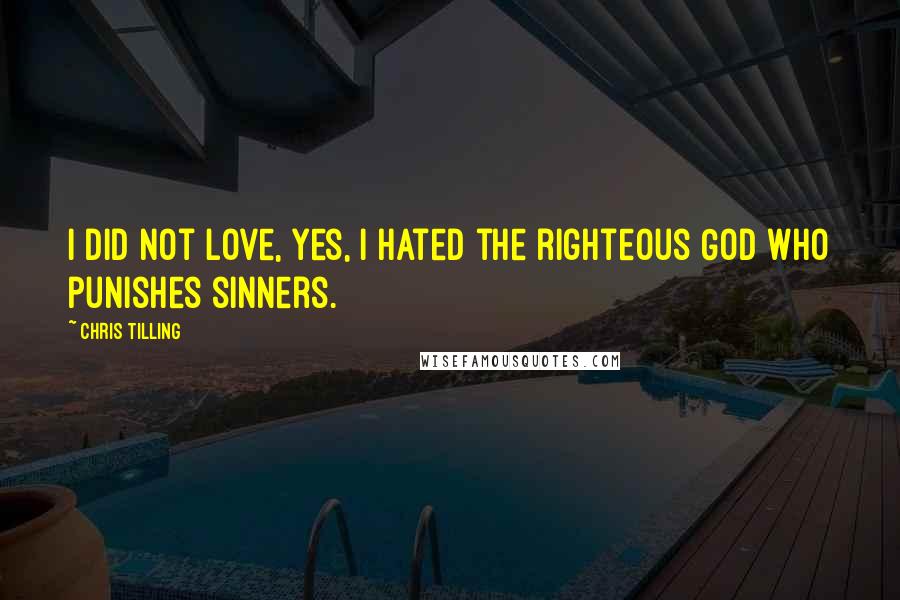 Chris Tilling Quotes: I did not love, yes, I hated the righteous God who punishes sinners.