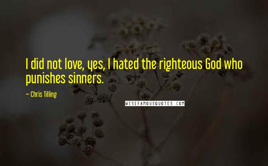 Chris Tilling Quotes: I did not love, yes, I hated the righteous God who punishes sinners.