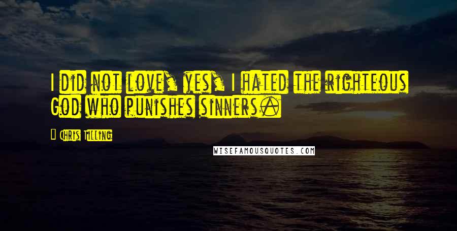 Chris Tilling Quotes: I did not love, yes, I hated the righteous God who punishes sinners.