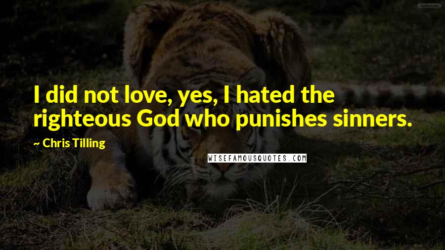 Chris Tilling Quotes: I did not love, yes, I hated the righteous God who punishes sinners.