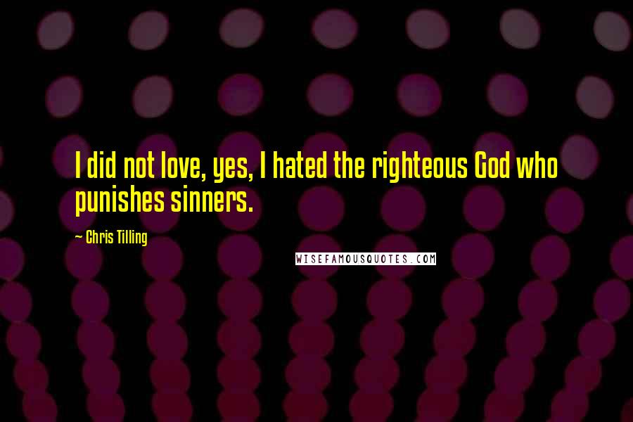 Chris Tilling Quotes: I did not love, yes, I hated the righteous God who punishes sinners.