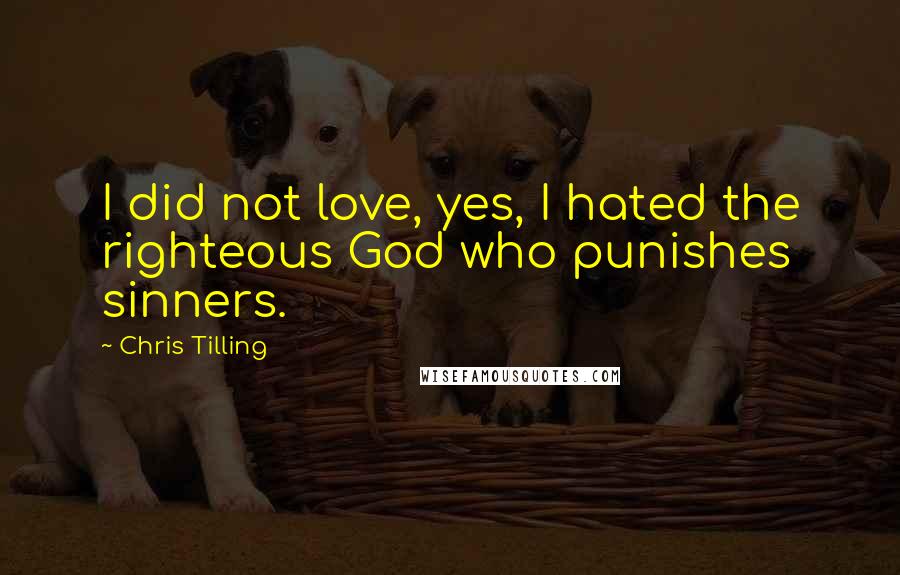 Chris Tilling Quotes: I did not love, yes, I hated the righteous God who punishes sinners.