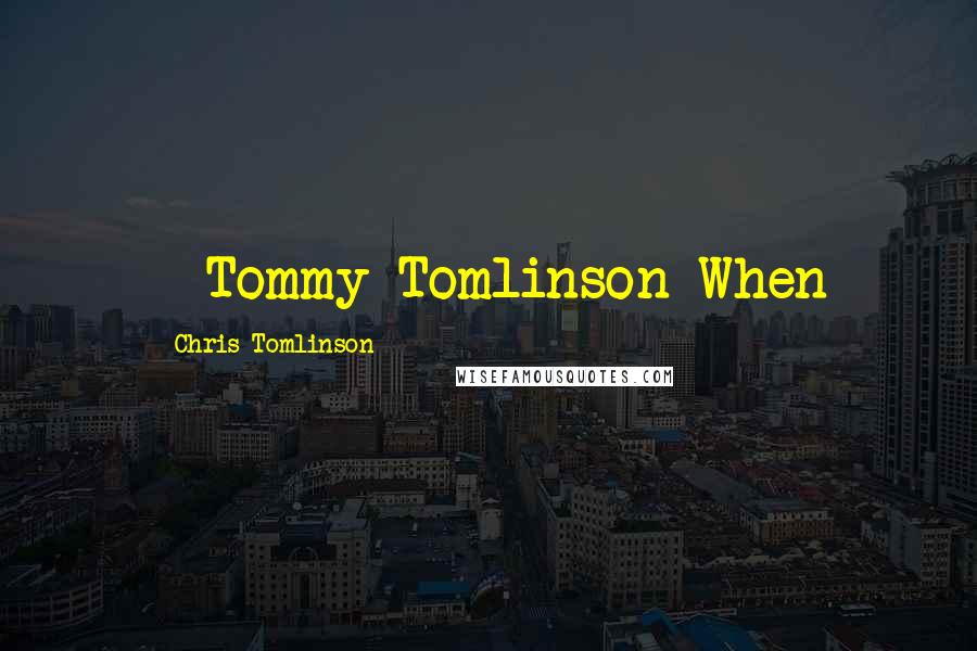 Chris Tomlinson Quotes:  - Tommy Tomlinson When