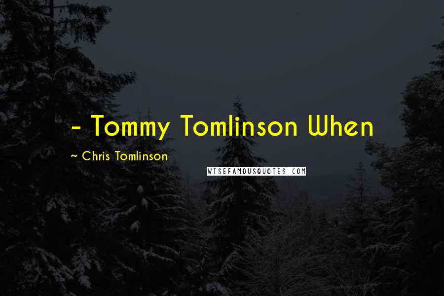 Chris Tomlinson Quotes:  - Tommy Tomlinson When