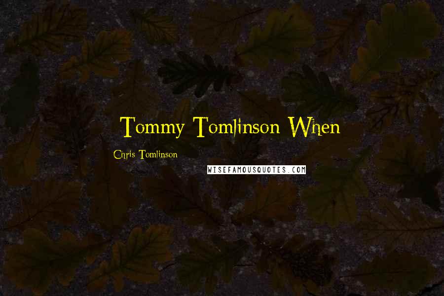 Chris Tomlinson Quotes:  - Tommy Tomlinson When