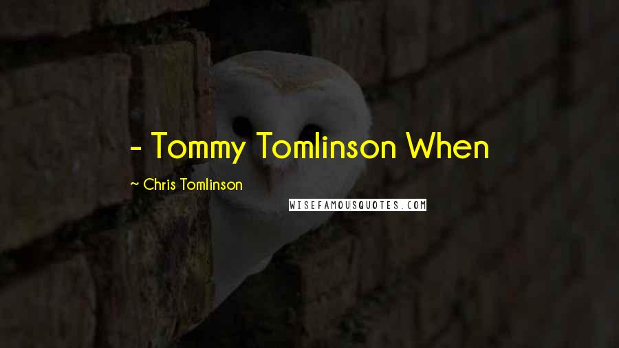 Chris Tomlinson Quotes:  - Tommy Tomlinson When