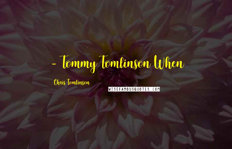 Chris Tomlinson Quotes:  - Tommy Tomlinson When