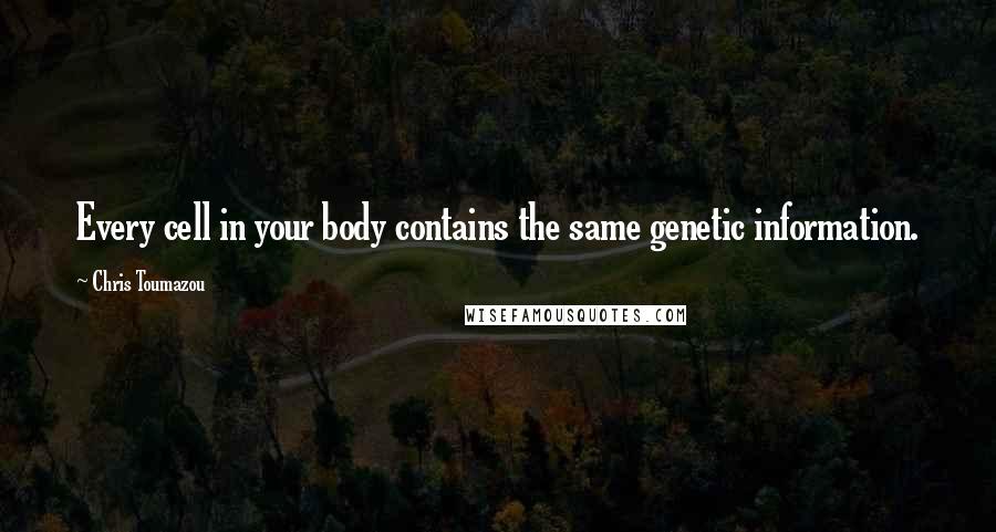 Chris Toumazou Quotes: Every cell in your body contains the same genetic information.