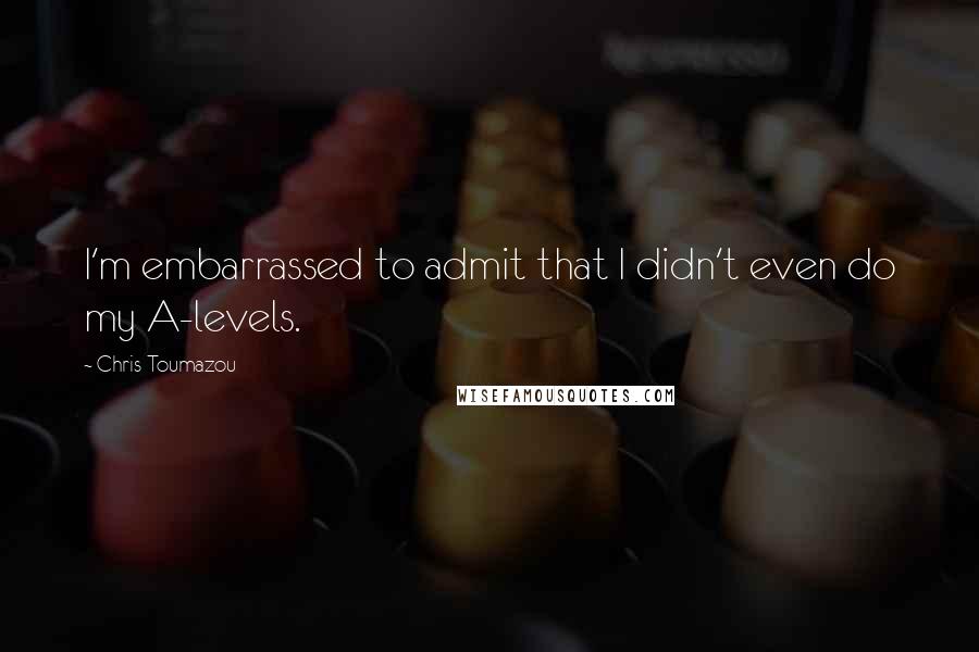 Chris Toumazou Quotes: I'm embarrassed to admit that I didn't even do my A-levels.