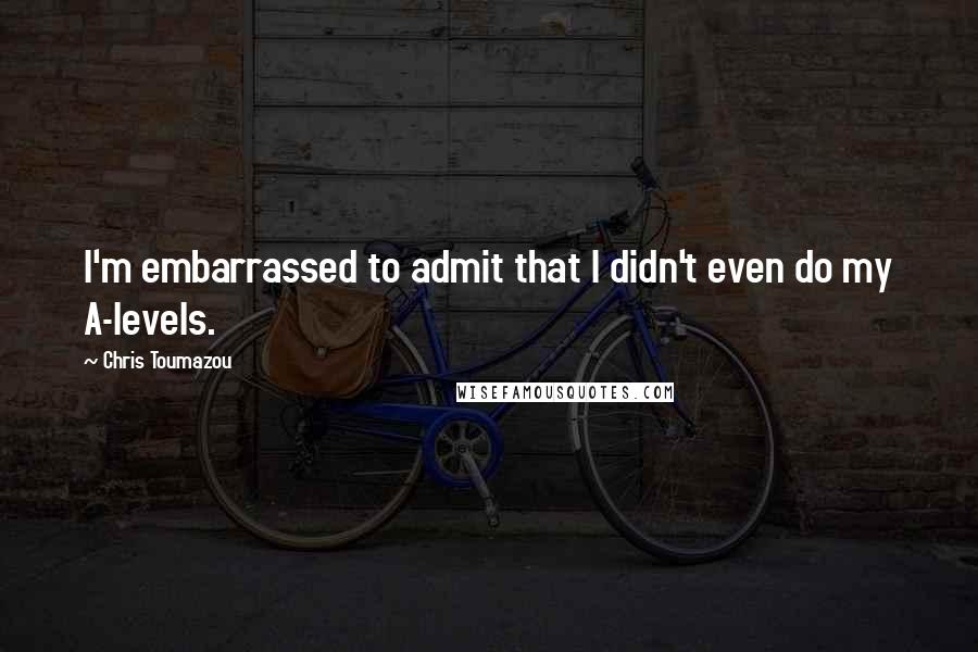 Chris Toumazou Quotes: I'm embarrassed to admit that I didn't even do my A-levels.