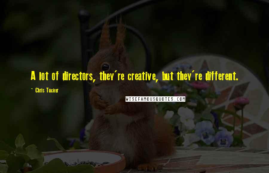 Chris Tucker Quotes: A lot of directors, they're creative, but they're different.