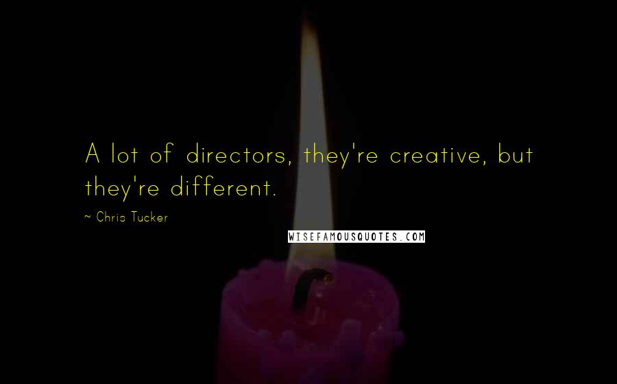 Chris Tucker Quotes: A lot of directors, they're creative, but they're different.