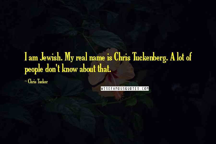 Chris Tucker Quotes: I am Jewish. My real name is Chris Tuckenberg. A lot of people don't know about that.