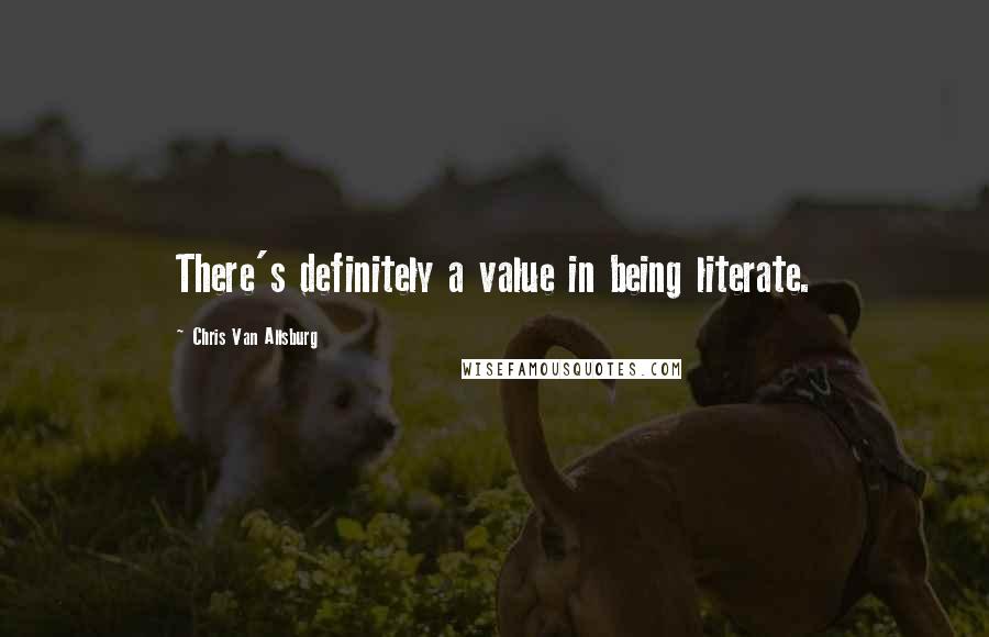 Chris Van Allsburg Quotes: There's definitely a value in being literate.