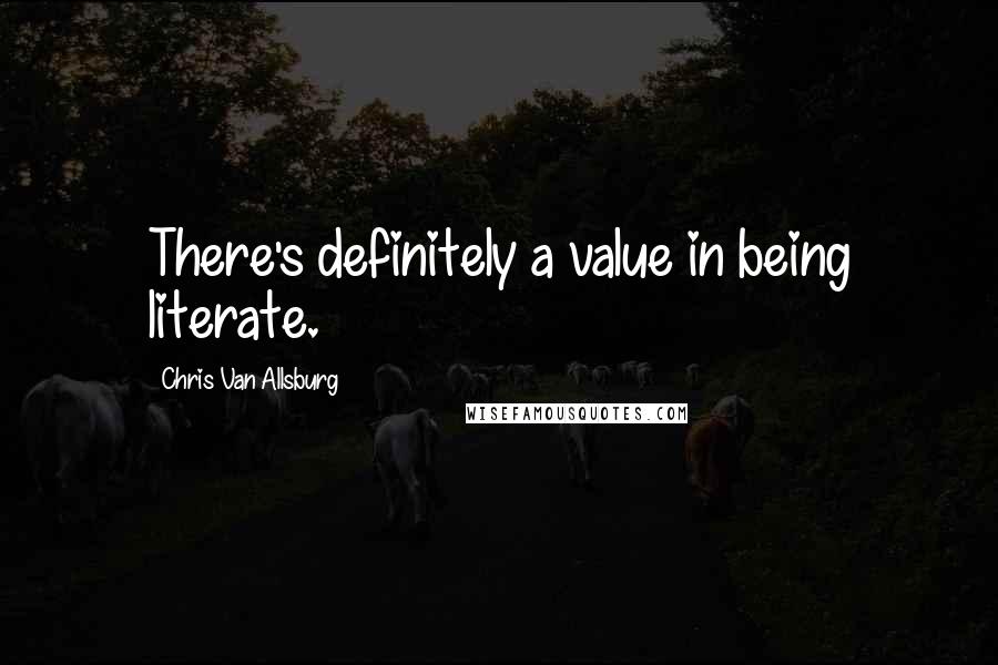 Chris Van Allsburg Quotes: There's definitely a value in being literate.