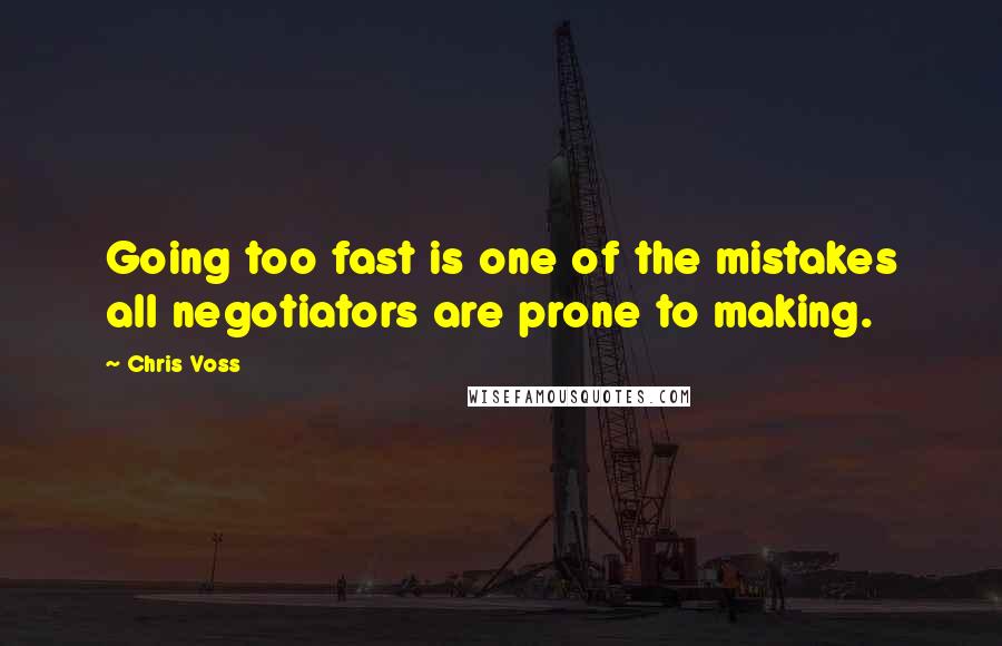 Chris Voss Quotes: Going too fast is one of the mistakes all negotiators are prone to making.
