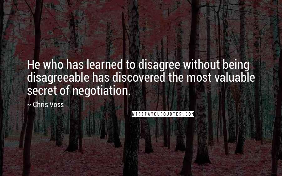 Chris Voss Quotes: He who has learned to disagree without being disagreeable has discovered the most valuable secret of negotiation.