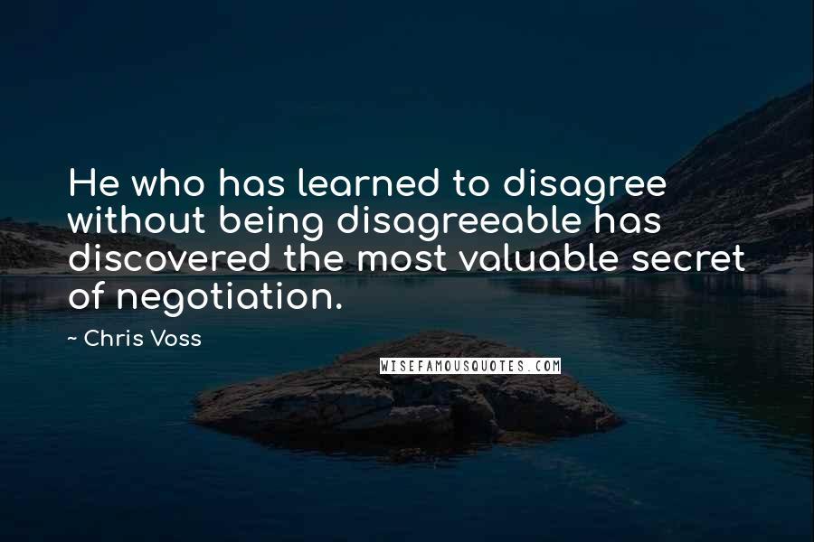 Chris Voss Quotes: He who has learned to disagree without being disagreeable has discovered the most valuable secret of negotiation.