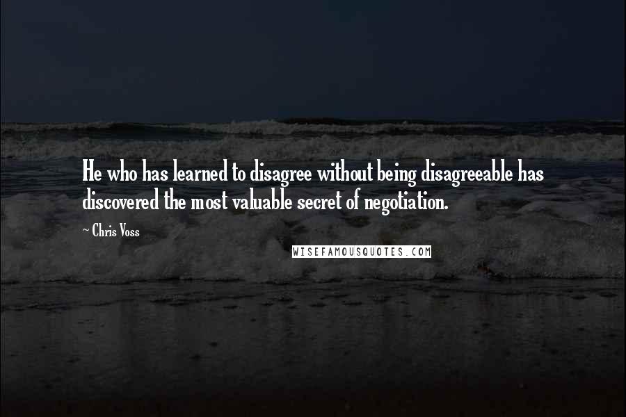 Chris Voss Quotes: He who has learned to disagree without being disagreeable has discovered the most valuable secret of negotiation.