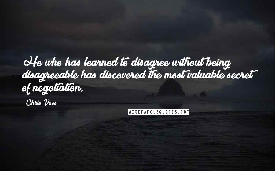 Chris Voss Quotes: He who has learned to disagree without being disagreeable has discovered the most valuable secret of negotiation.