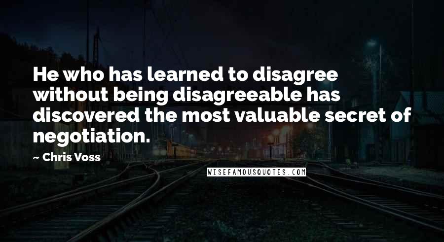 Chris Voss Quotes: He who has learned to disagree without being disagreeable has discovered the most valuable secret of negotiation.