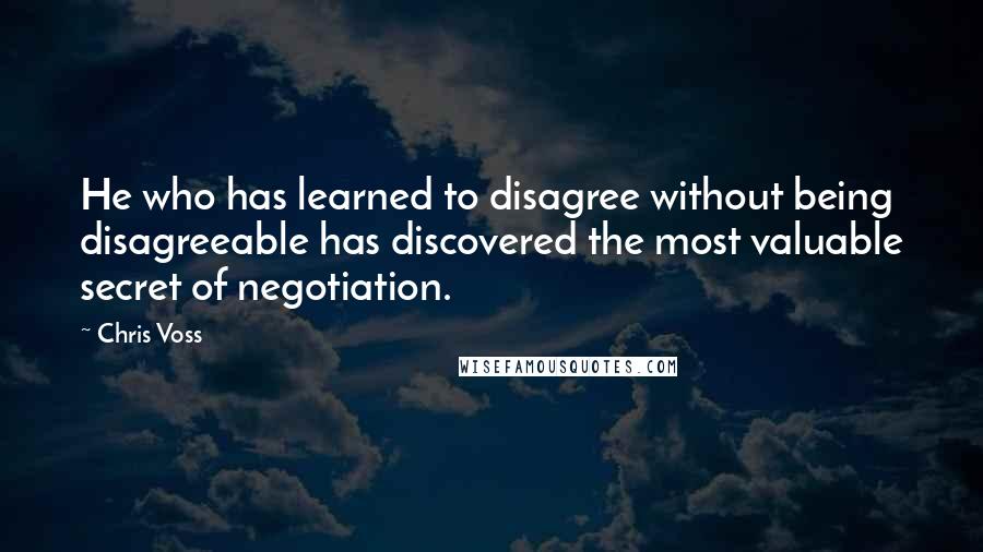 Chris Voss Quotes: He who has learned to disagree without being disagreeable has discovered the most valuable secret of negotiation.