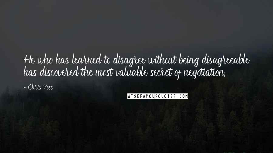 Chris Voss Quotes: He who has learned to disagree without being disagreeable has discovered the most valuable secret of negotiation.