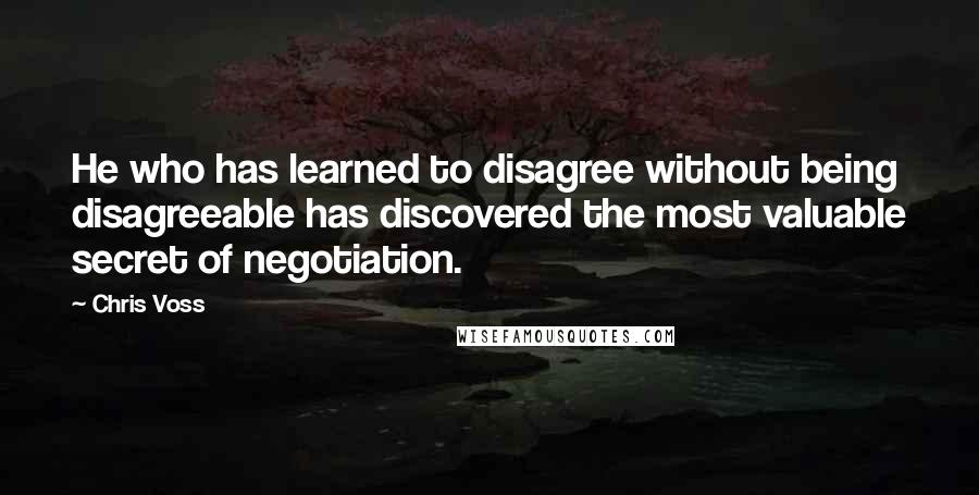 Chris Voss Quotes: He who has learned to disagree without being disagreeable has discovered the most valuable secret of negotiation.