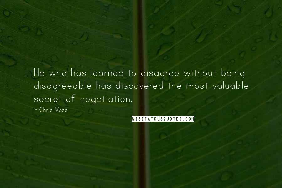 Chris Voss Quotes: He who has learned to disagree without being disagreeable has discovered the most valuable secret of negotiation.