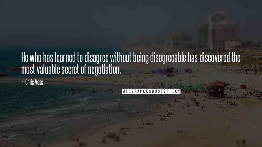 Chris Voss Quotes: He who has learned to disagree without being disagreeable has discovered the most valuable secret of negotiation.