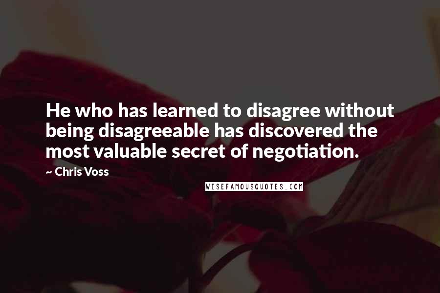 Chris Voss Quotes: He who has learned to disagree without being disagreeable has discovered the most valuable secret of negotiation.