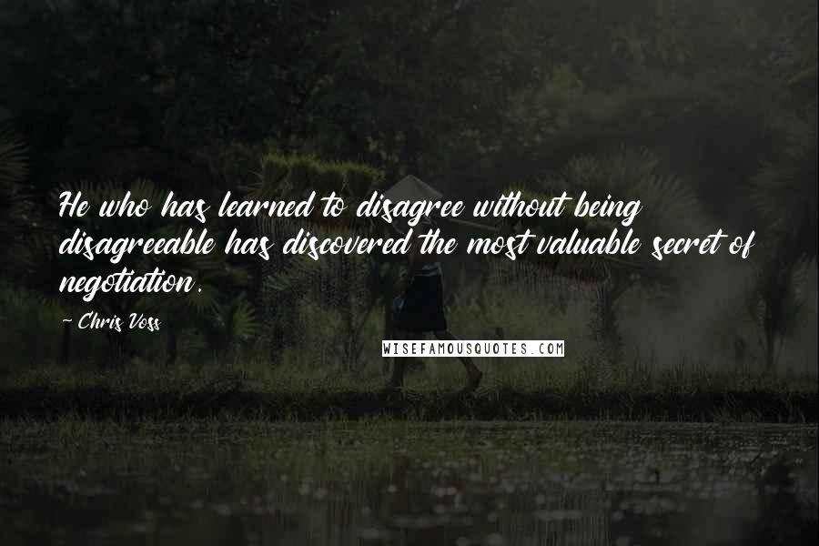 Chris Voss Quotes: He who has learned to disagree without being disagreeable has discovered the most valuable secret of negotiation.