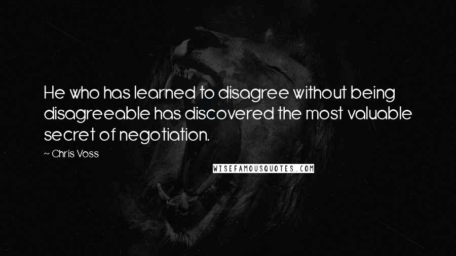 Chris Voss Quotes: He who has learned to disagree without being disagreeable has discovered the most valuable secret of negotiation.