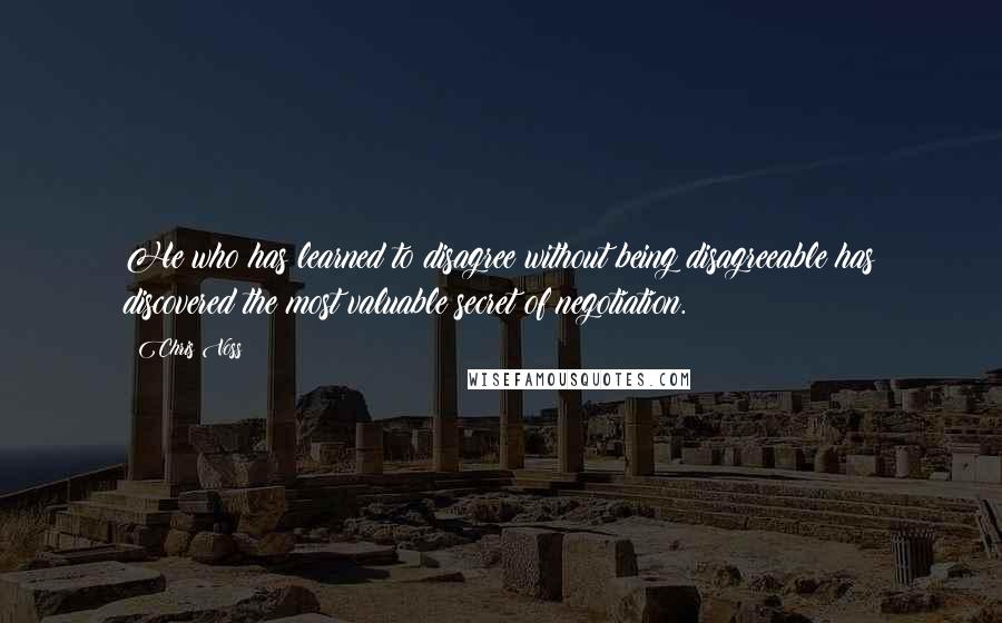 Chris Voss Quotes: He who has learned to disagree without being disagreeable has discovered the most valuable secret of negotiation.