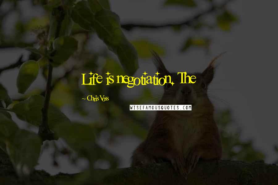 Chris Voss Quotes: Life is negotiation. The