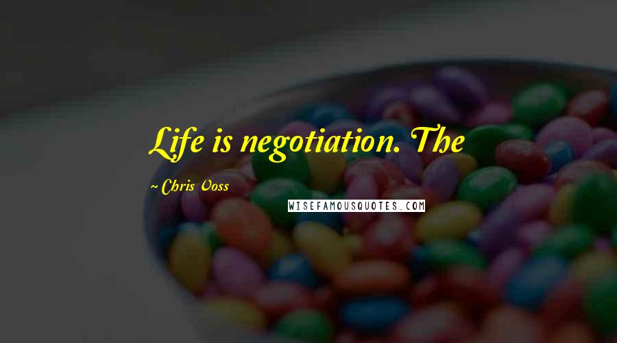 Chris Voss Quotes: Life is negotiation. The