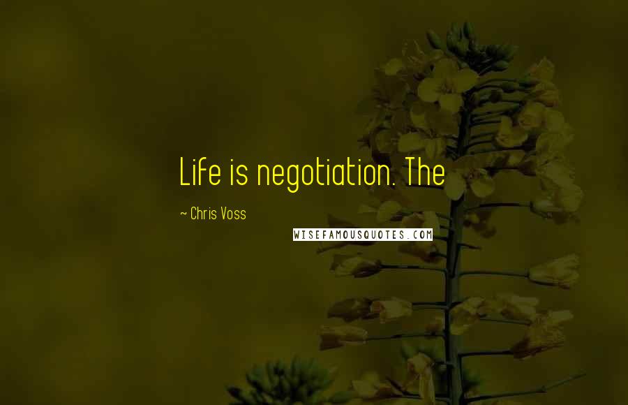 Chris Voss Quotes: Life is negotiation. The