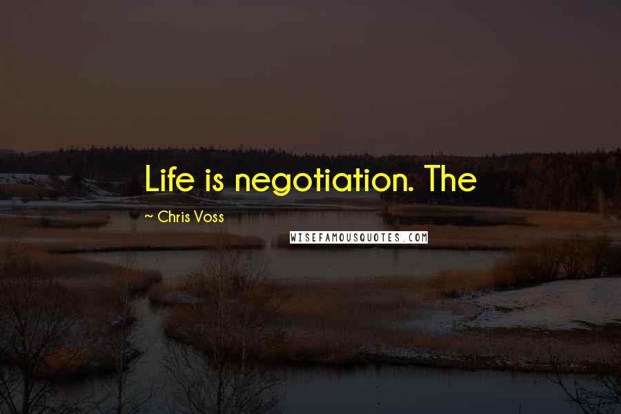 Chris Voss Quotes: Life is negotiation. The