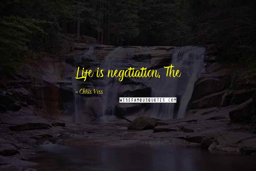 Chris Voss Quotes: Life is negotiation. The