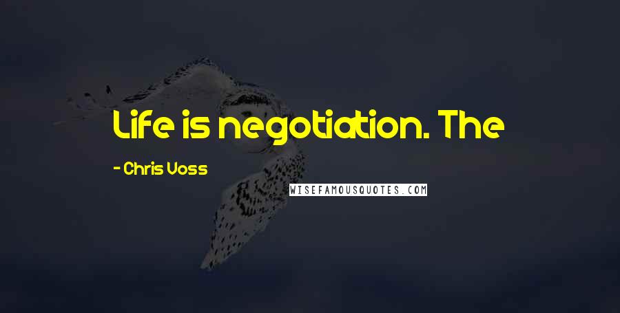 Chris Voss Quotes: Life is negotiation. The