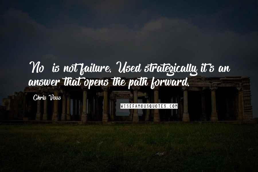 Chris Voss Quotes: No" is not failure. Used strategically it's an answer that opens the path forward.