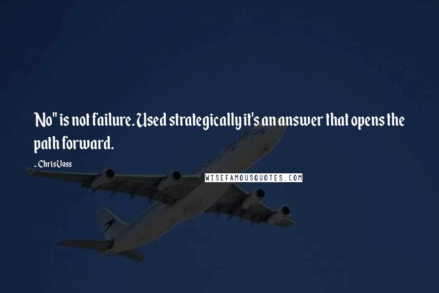 Chris Voss Quotes: No" is not failure. Used strategically it's an answer that opens the path forward.