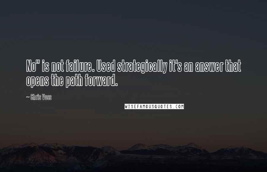 Chris Voss Quotes: No" is not failure. Used strategically it's an answer that opens the path forward.