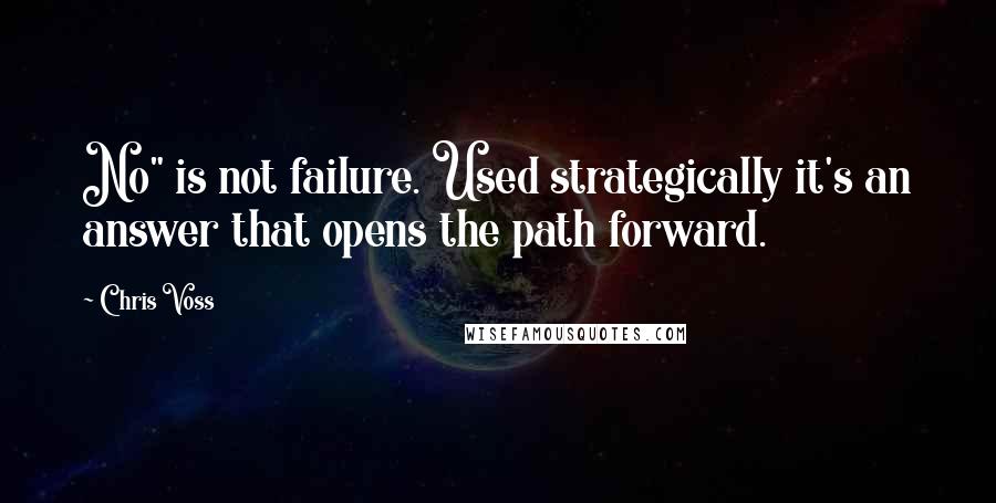 Chris Voss Quotes: No" is not failure. Used strategically it's an answer that opens the path forward.