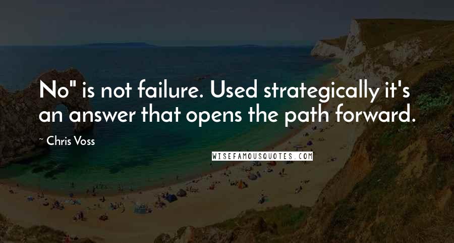 Chris Voss Quotes: No" is not failure. Used strategically it's an answer that opens the path forward.