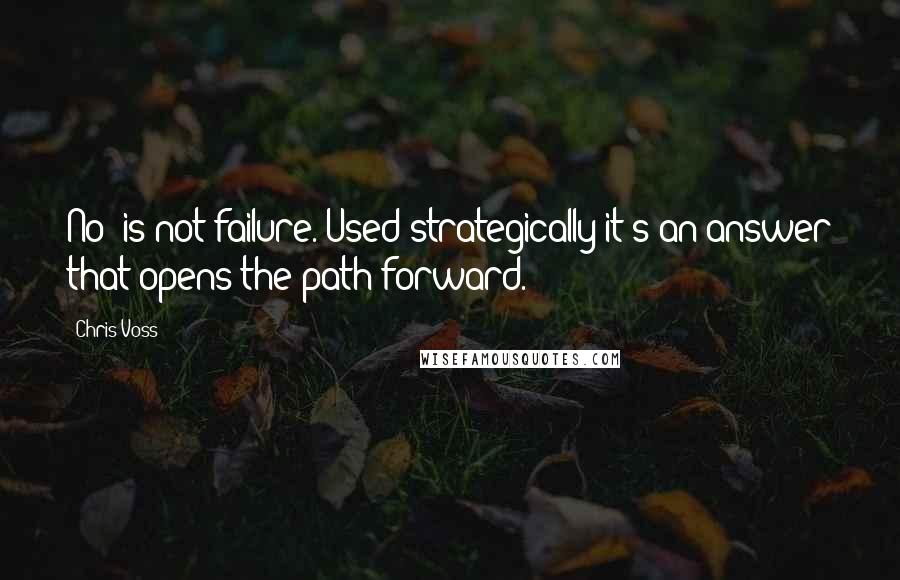 Chris Voss Quotes: No" is not failure. Used strategically it's an answer that opens the path forward.