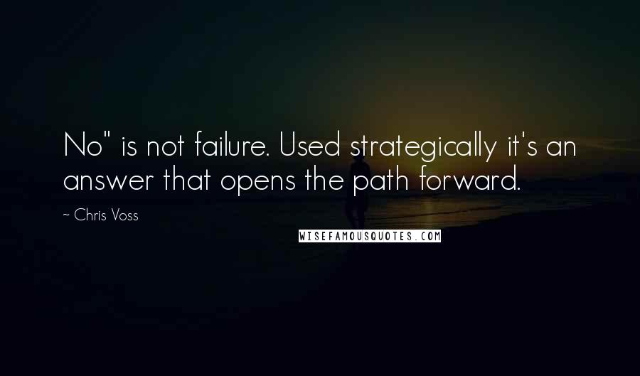 Chris Voss Quotes: No" is not failure. Used strategically it's an answer that opens the path forward.