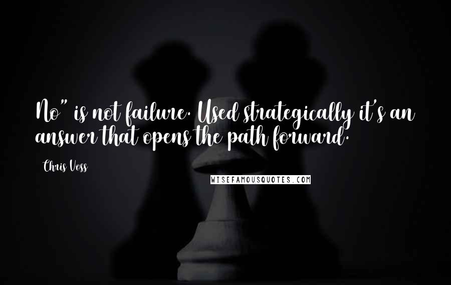 Chris Voss Quotes: No" is not failure. Used strategically it's an answer that opens the path forward.