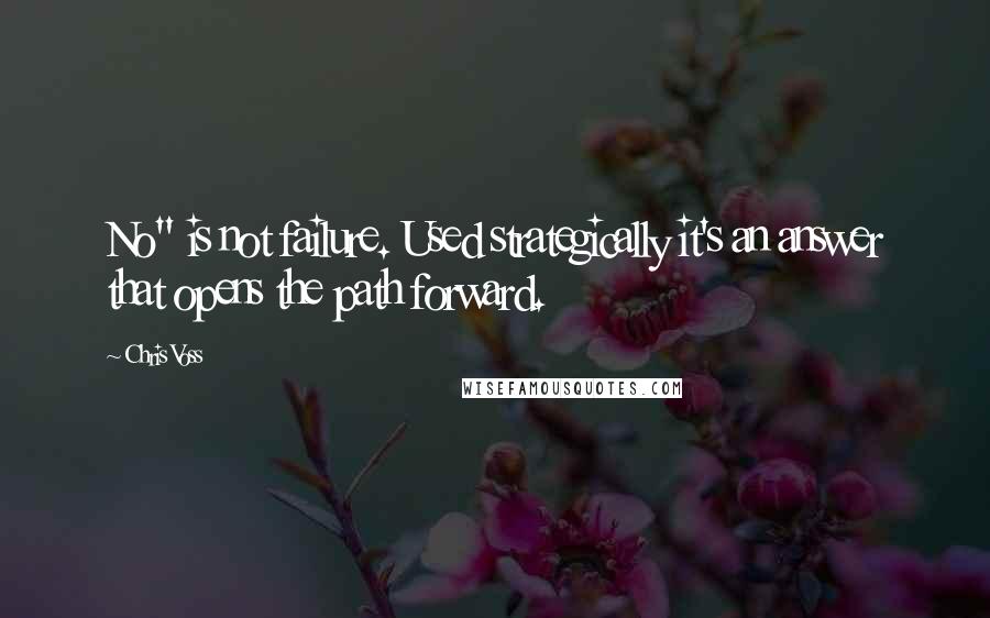 Chris Voss Quotes: No" is not failure. Used strategically it's an answer that opens the path forward.